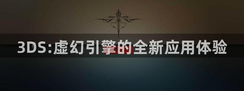 亿万28官网注册平台官网登录：3DS:虚幻引擎的全新应用体验
