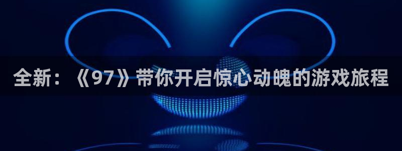 亿万28品牌服装：全新：《97》带你开启惊心动魄的游戏旅程