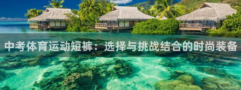 vsport体育在线官网：中考体育运动短裤：选择与挑战结合的时尚装备